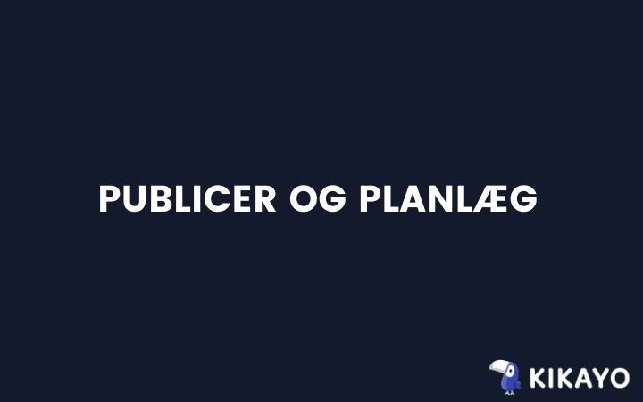 Publicer og planlæg Publicer og planlæg
